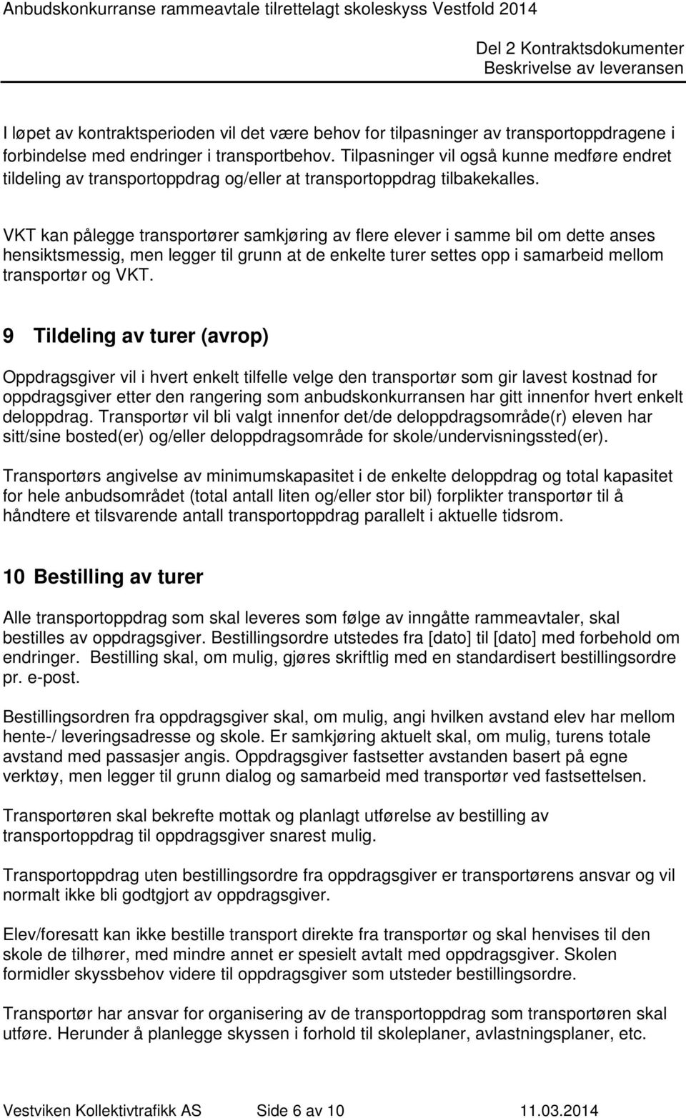 VKT kan pålegge transportører samkjøring av flere elever i samme bil om dette anses hensiktsmessig, men legger til grunn at de enkelte turer settes opp i samarbeid mellom transportør og VKT.