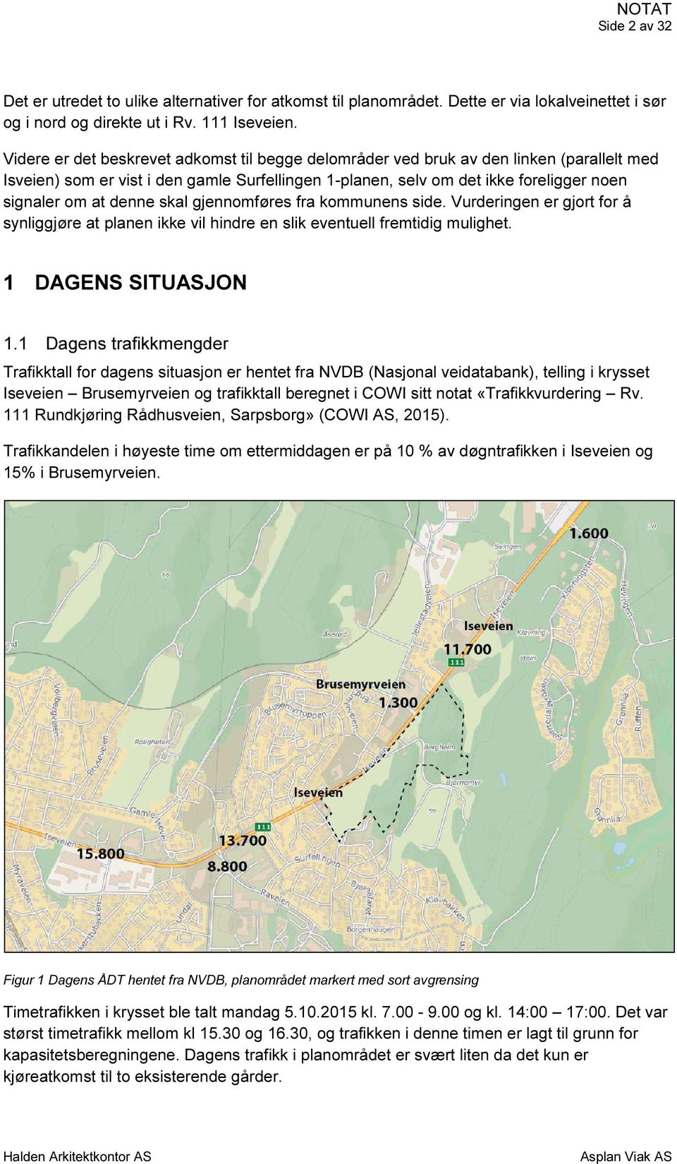 denne skal gjennomføres fra kommunens side. Vurderingen er gjort for å synliggjøre at planen ikke vil hindre en slik eventuell fremtidig mulighet. DAGENS SITUASJON 1.