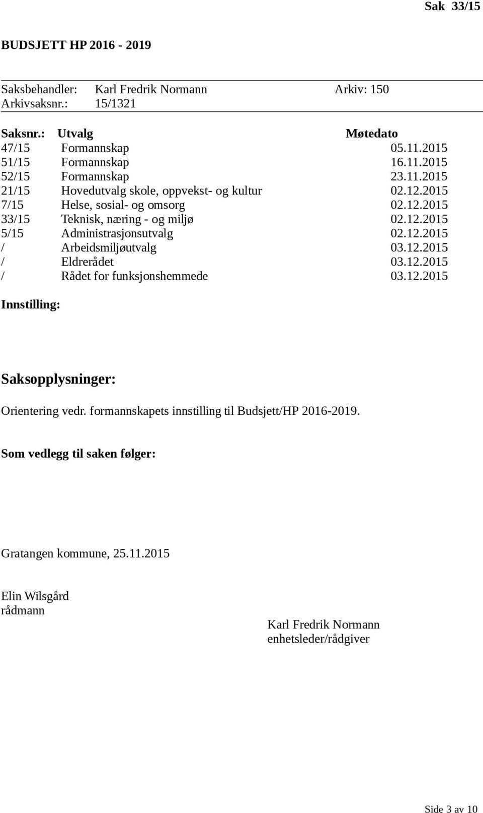 12.2015 / Arbeidsmiljøutvalg 03.12.2015 / Eldrerådet 03.12.2015 / Rådet for funksjonshemmede 03.12.2015 Innstilling: Orientering vedr.