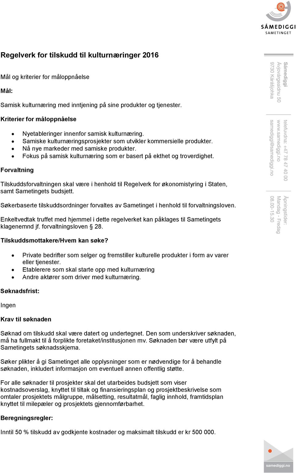 Fokus på samisk kulturnæring som er basert på ekthet og troverdighet. Forvaltning Tilskuddsforvaltningen skal være i henhold til Regelverk for økonomistyring i Staten, samt Sametingets budsjett.