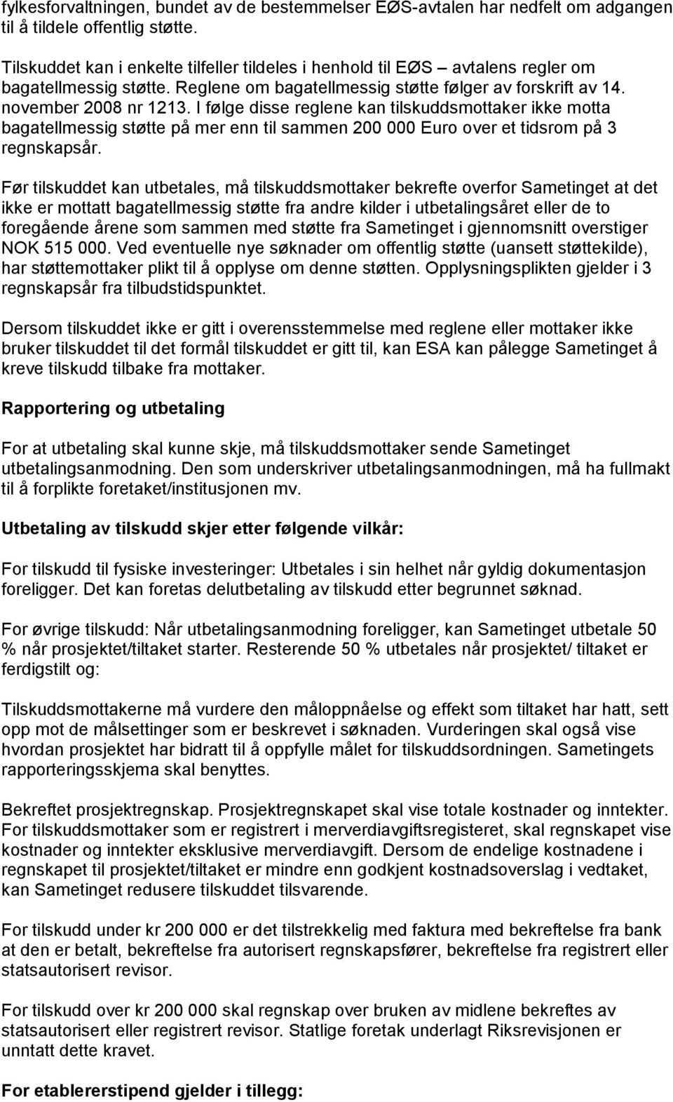 I følge disse reglene kan tilskuddsmottaker ikke motta bagatellmessig støtte på mer enn til sammen 200 000 Euro over et tidsrom på 3 regnskapsår.