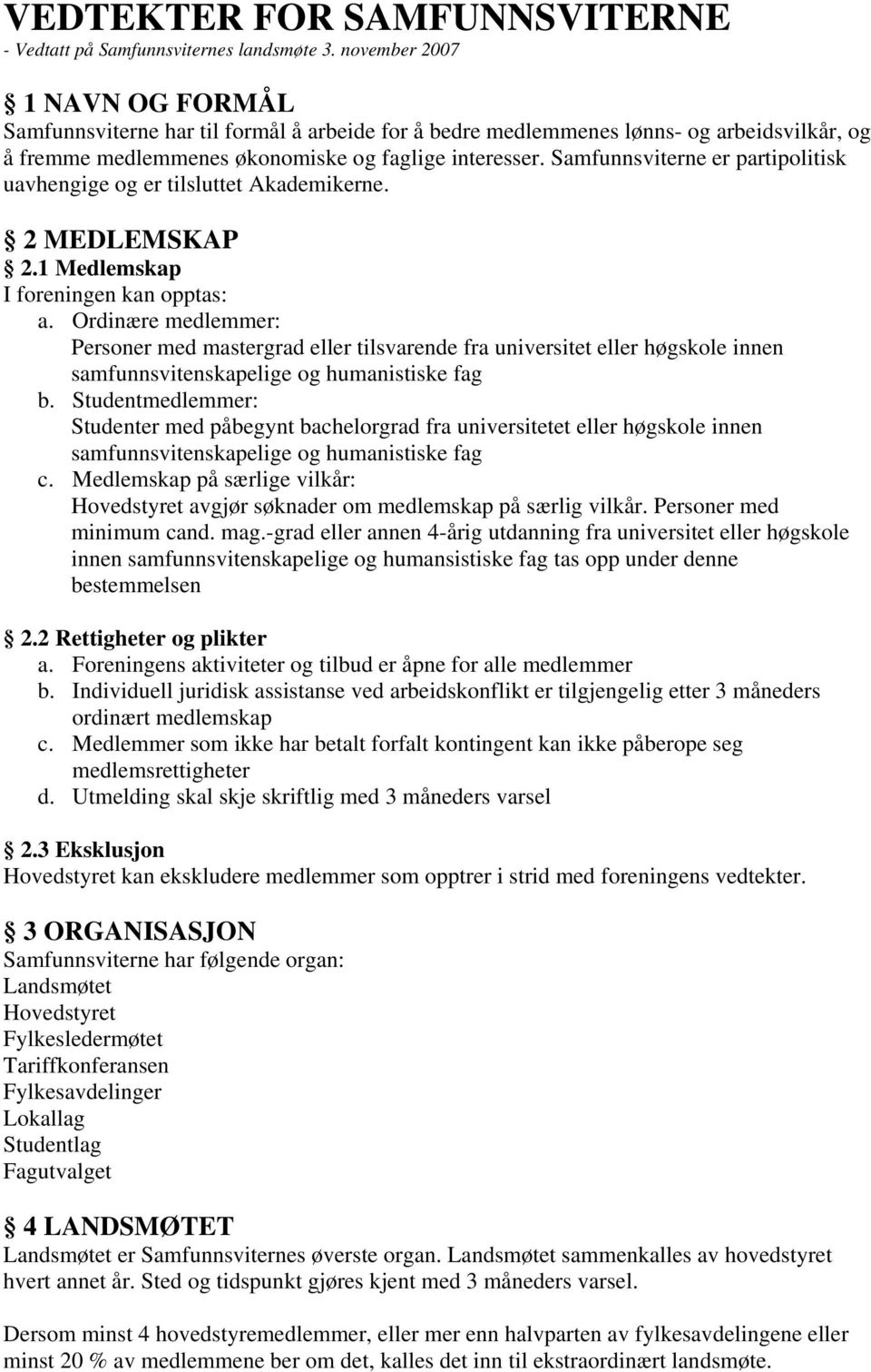 Samfunnsviterne er partipolitisk uavhengige og er tilsluttet Akademikerne. 2 MEDLEMSKAP 2.1 Medlemskap I foreningen kan opptas: a.