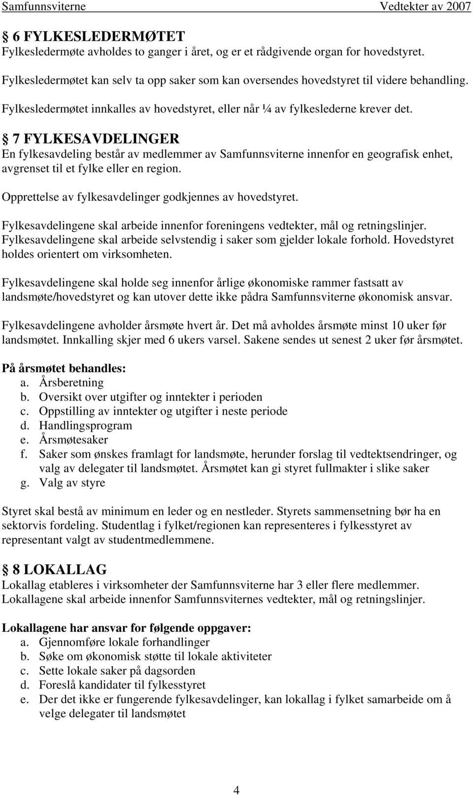 7 FYLKESAVDELINGER En fylkesavdeling består av medlemmer av Samfunnsviterne innenfor en geografisk enhet, avgrenset til et fylke eller en region.