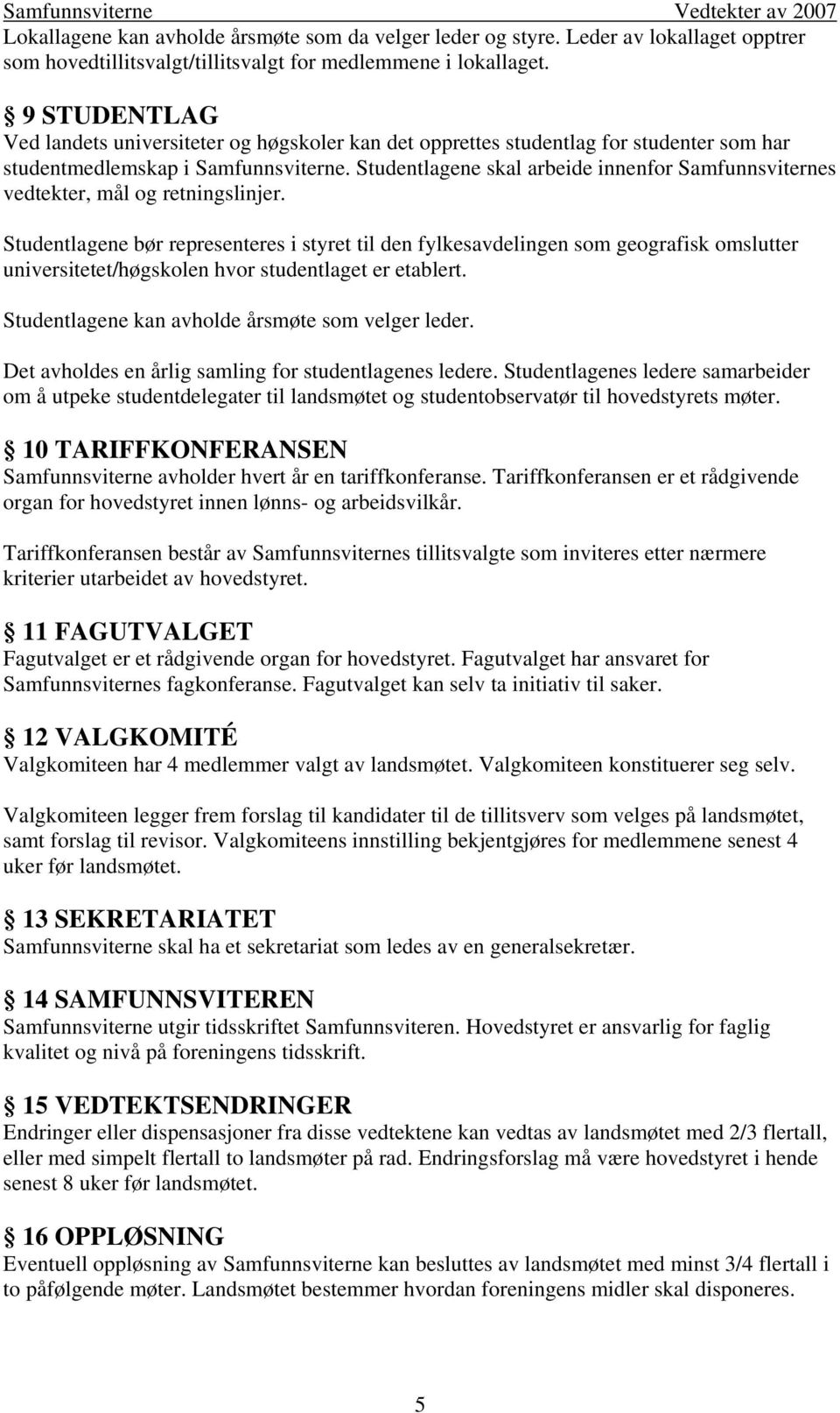 Studentlagene skal arbeide innenfor Samfunnsviternes vedtekter, mål og retningslinjer.