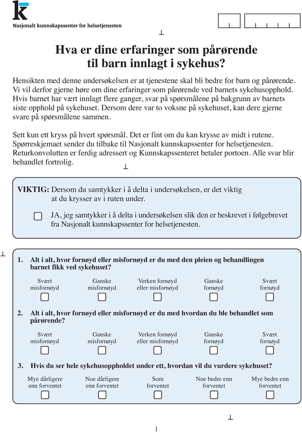 Dersom dere var to voksne på sykehuset, kan dere gjerne svare på spørsmålene sammen. Sett kun ett kryss på hvert spørsmål. Det er fint om du kan krysse av midt i rutene.