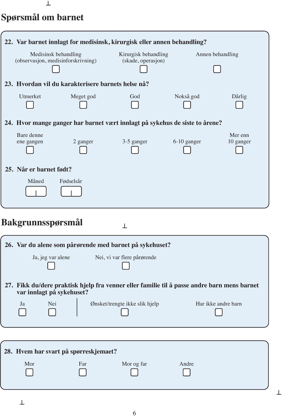 Utmerket Meget god God Nokså god Dårlig 24. Hvor mange ganger har barnet vært innlagt på sykehus de siste to årene? Bare denne ene gangen 2 ganger 3-5 ganger 6-10 ganger Mer enn 10 ganger 25.