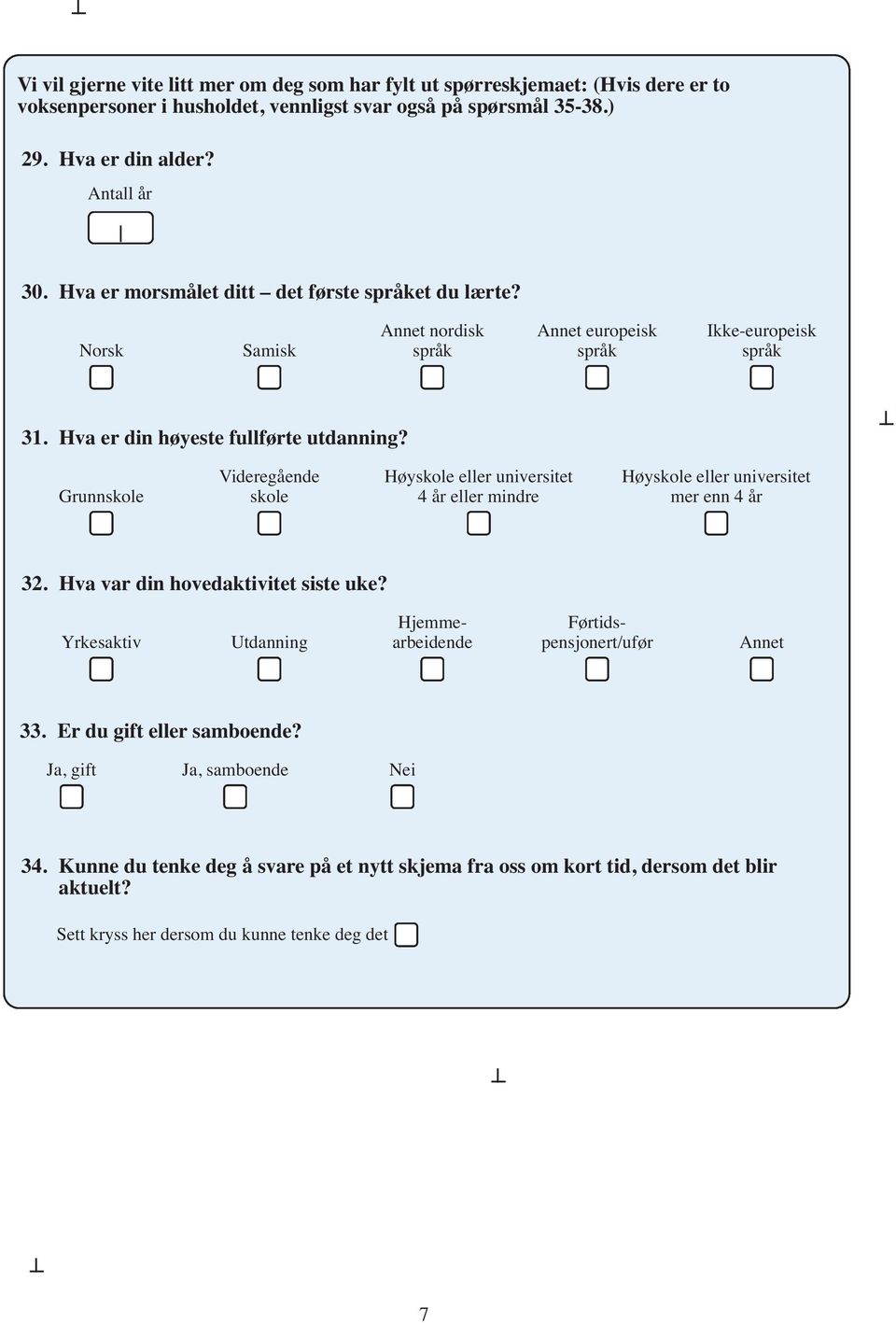 Grunnskole Videregående skole Høyskole eller universitet 4 år eller mindre Høyskole eller universitet mer enn 4 år 32. Hva var din hovedaktivitet siste uke?