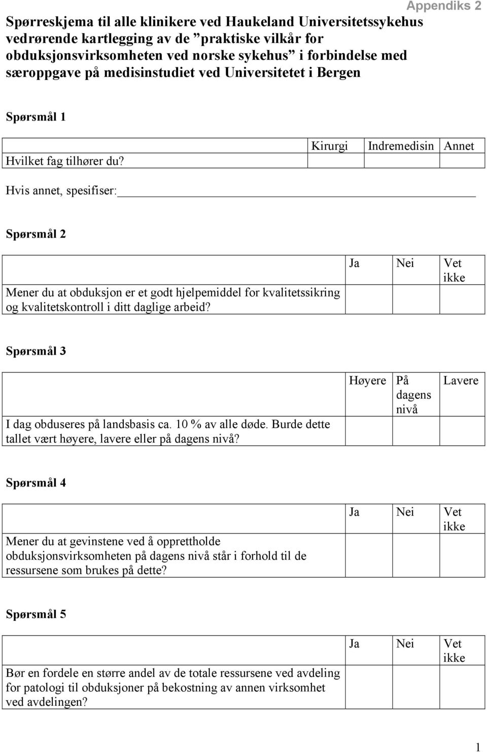 Kirurgi Indremedisin Annet Hvis annet, spesifiser: Spørsmål 2 Mener du at obduksjon er et godt hjelpemiddel for kvalitetssikring og kvalitetskontroll i ditt daglige arbeid?