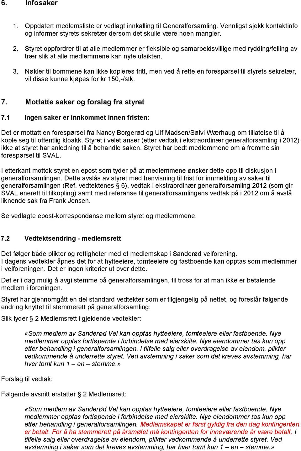 Nøkler til bommene kan ikke kopieres fritt, men ved å rette en forespørsel til styrets sekretær, vil disse kunne kjøpes for kr 150,-/stk. 7. Mottatte saker og forslag fra styret 7.