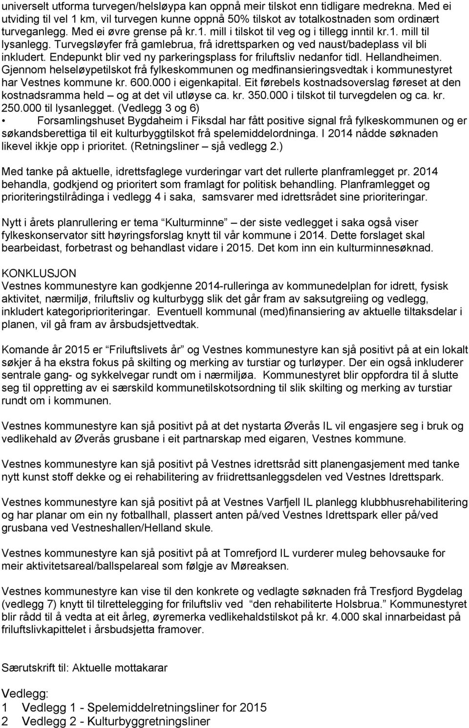 Endepunkt blir ved ny parkeringsplass for friluftsliv nedanfor tidl. Hellandheimen. Gjennom helseløypetilskot frå fylkeskommunen og medfinansieringsvedtak i kommunestyret har Vestnes kommune kr. 600.