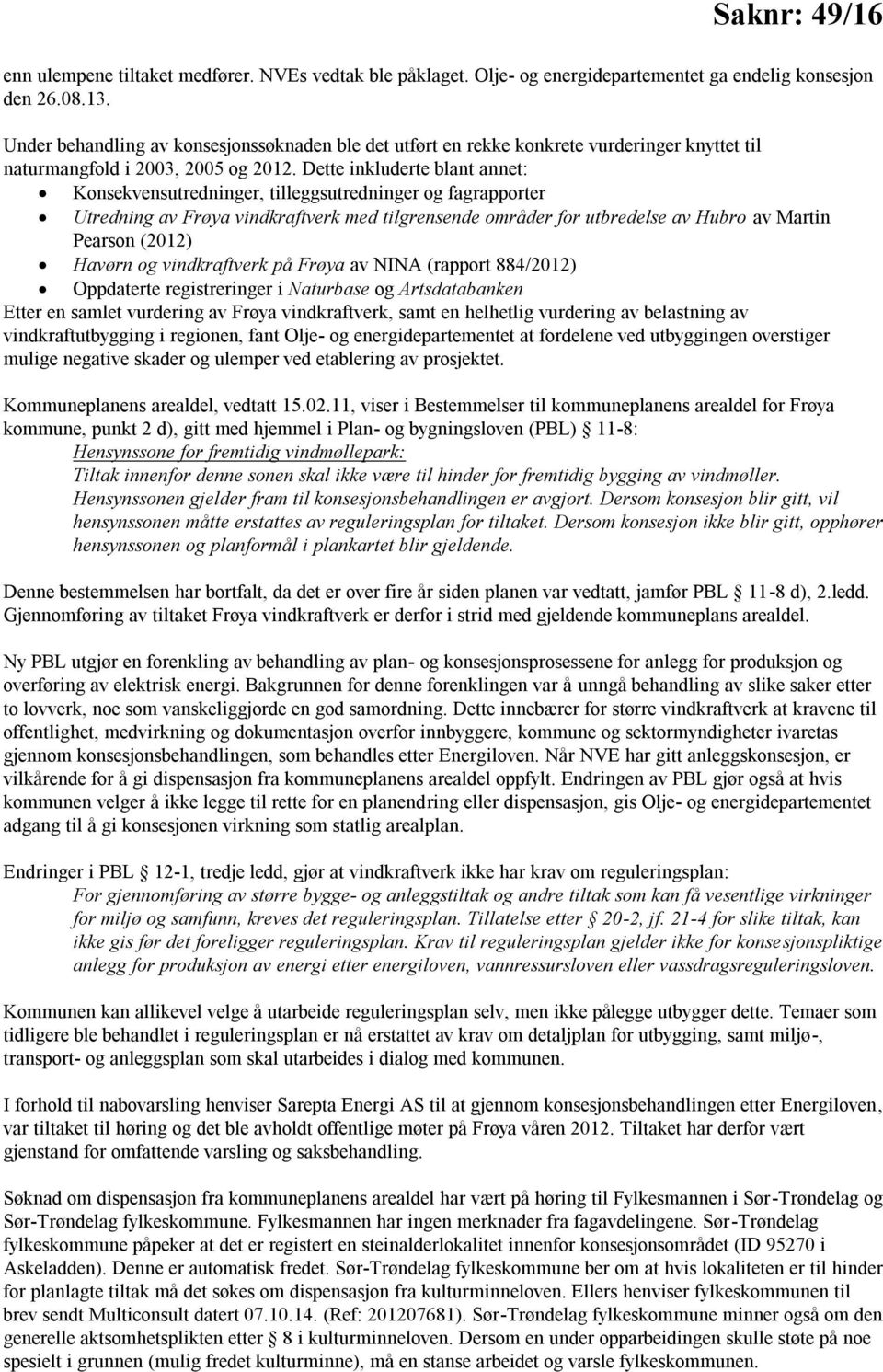 Dette inkluderte blant annet: Konsekvensutredninger, tilleggsutredninger og fagrapporter Utredning av Frøya vindkraftverk med tilgrensende områder for utbredelse av Hubro av Martin Pearson (2012)