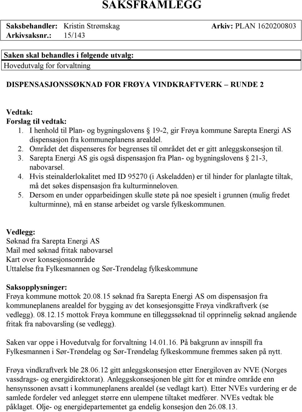 I henhold til Plan- og bygningslovens 19-2, gir Frøya kommune Sarepta Energi AS dispensasjon fra kommuneplanens arealdel. 2.