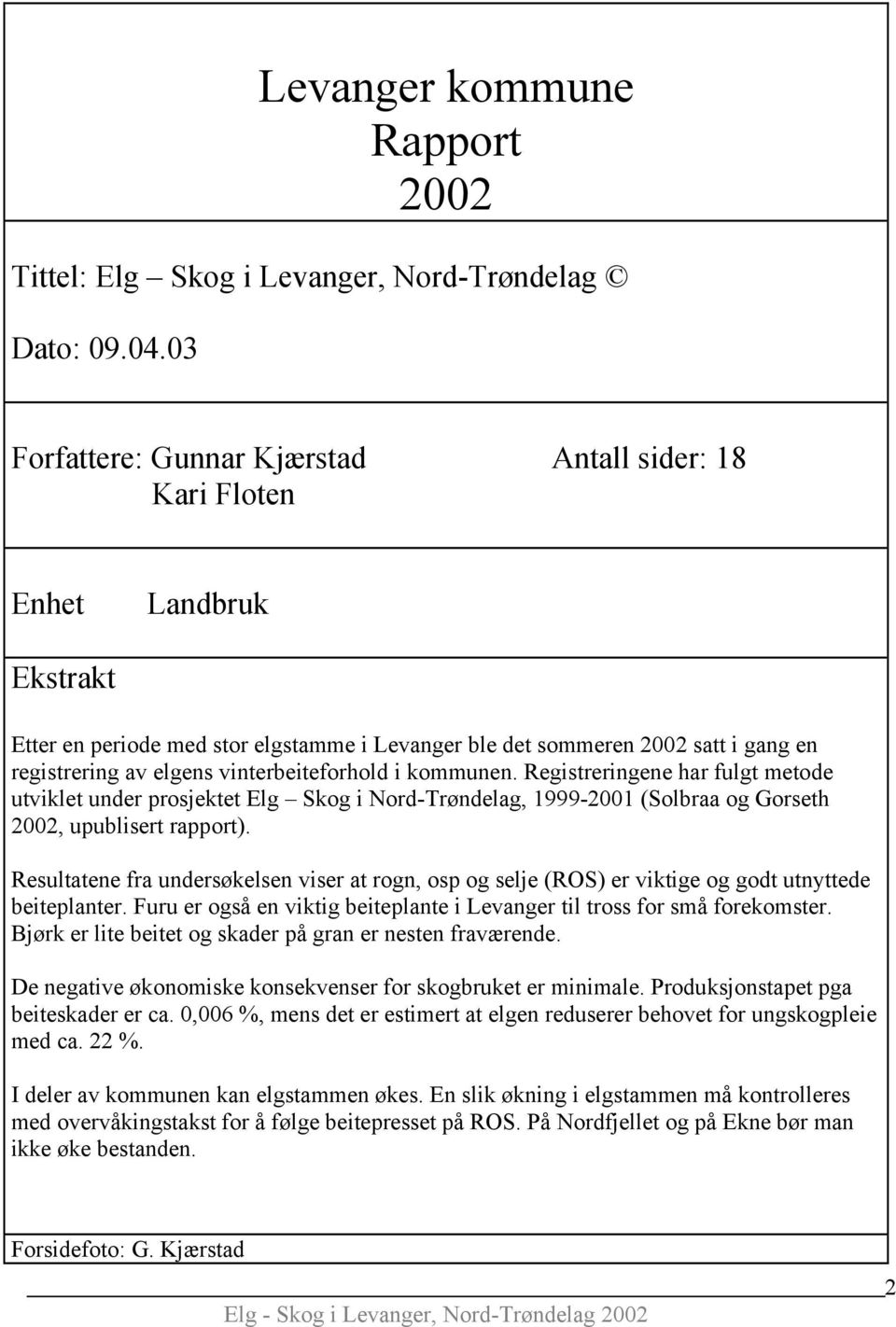 vinterbeiteforhold i kommunen. Registreringene har fulgt metode utviklet under prosjektet Elg Skog i Nord-Trøndelag, 1999-2001 (Solbraa og Gorseth 2002, upublisert rapport).