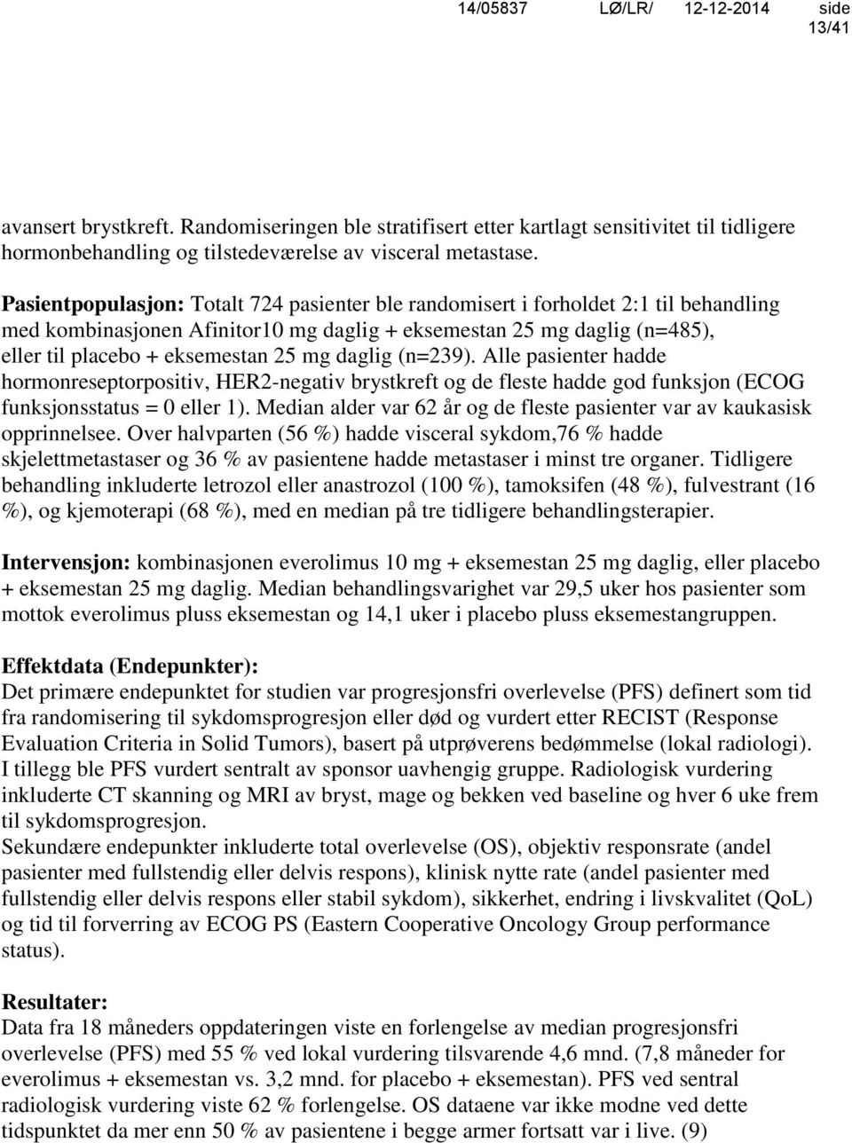 daglig (n=239). Alle pasienter hadde hormonreseptorpositiv, HER2-negativ brystkreft og de fleste hadde god funksjon (ECOG funksjonsstatus = 0 eller 1).