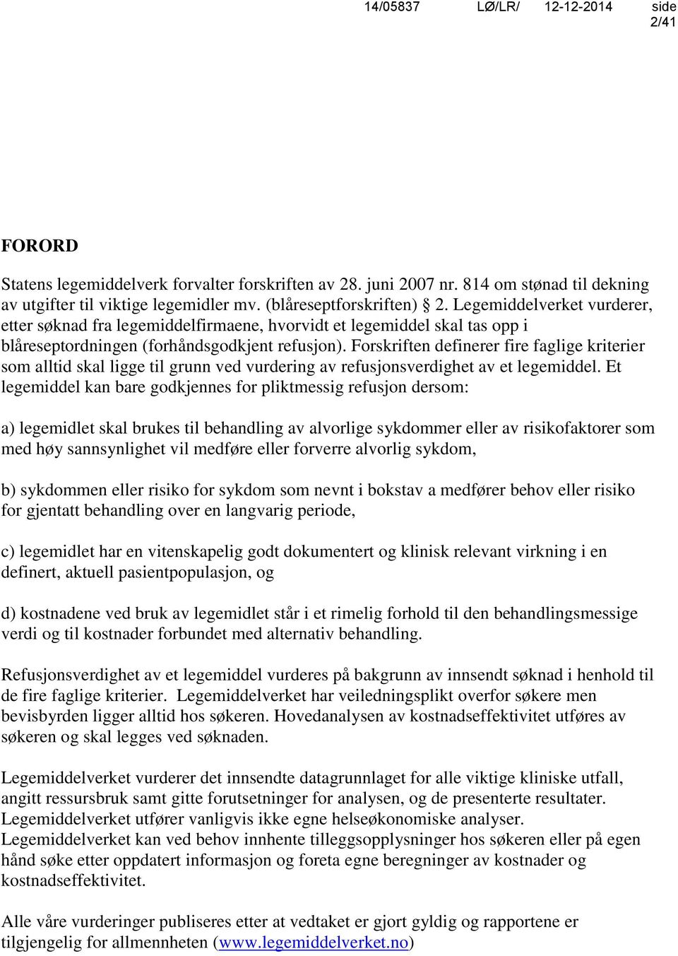 Forskriften definerer fire faglige kriterier som alltid skal ligge til grunn ved vurdering av refusjonsverdighet av et legemiddel.