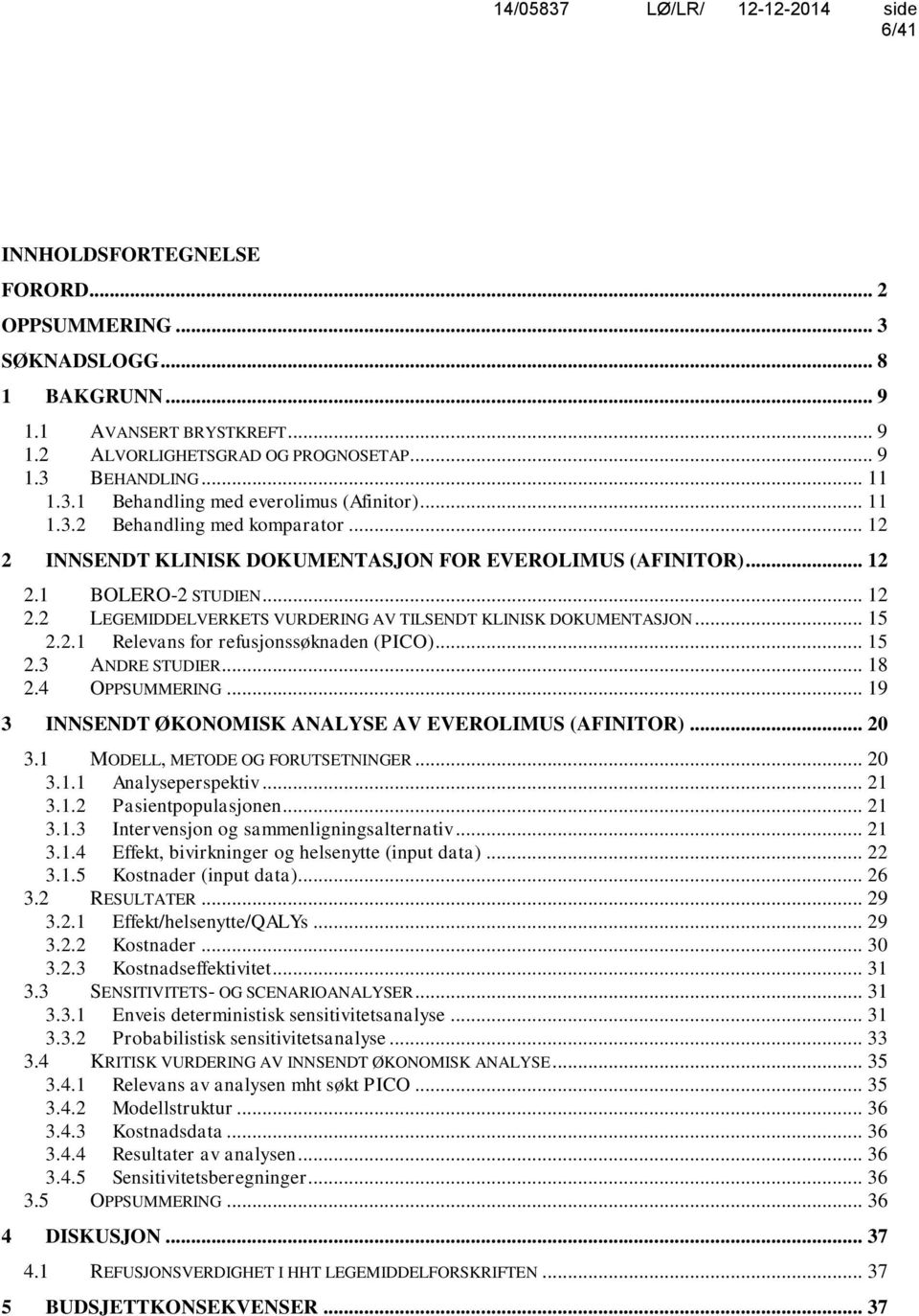 .. 15 2.2.1 Relevans for refusjonssøknaden (PICO)... 15 2.3 ANDRE STUDIER... 18 2.4 OPPSUMMERING... 19 3 INNSENDT ØKONOMISK ANALYSE AV EVEROLIMUS (AFINITOR)... 20 3.1 MODELL, METODE OG FORUTSETNINGER.