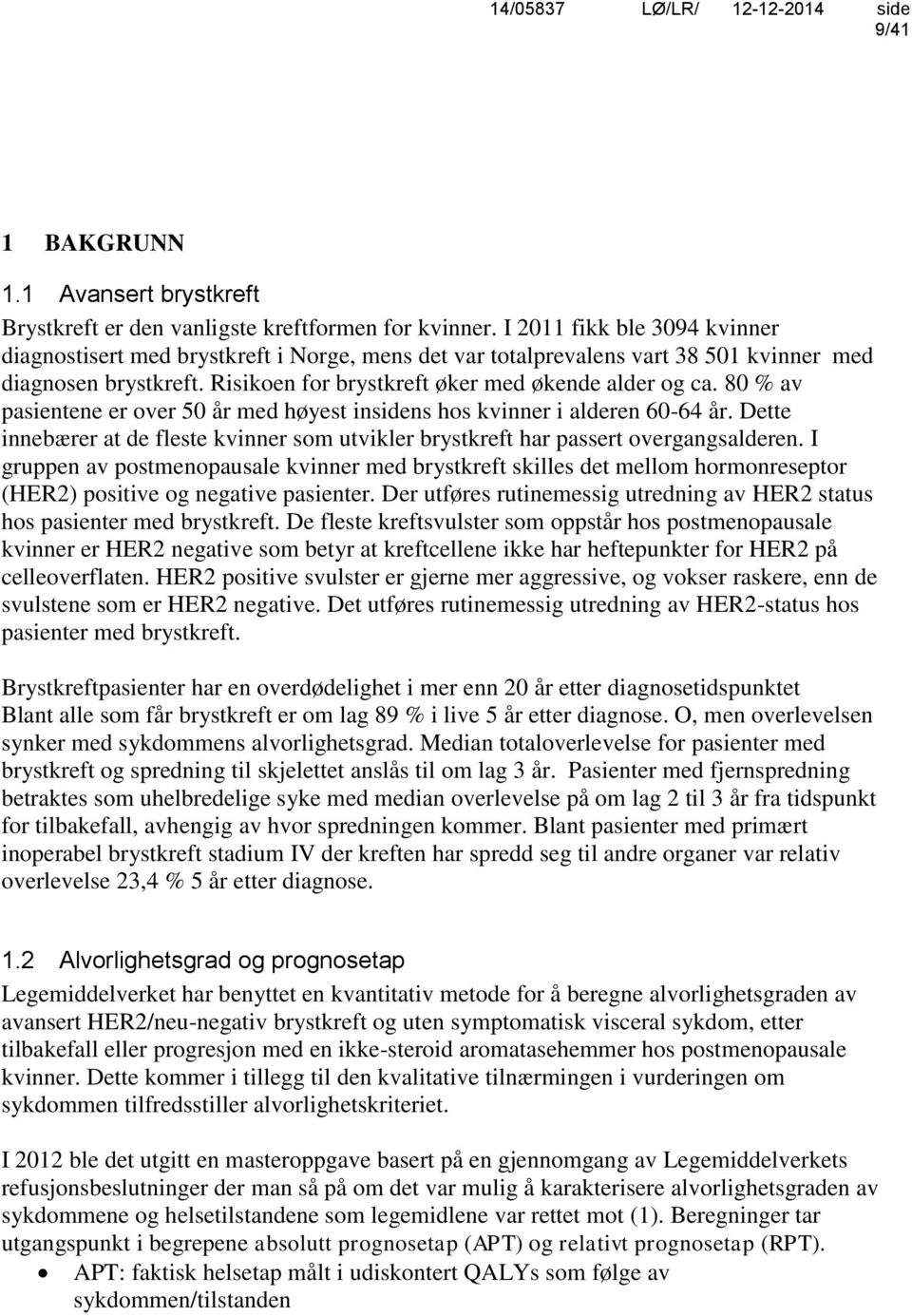 80 % av pasientene er over 50 år med høyest insidens hos kvinner i alderen 60-64 år. Dette innebærer at de fleste kvinner som utvikler brystkreft har passert overgangsalderen.