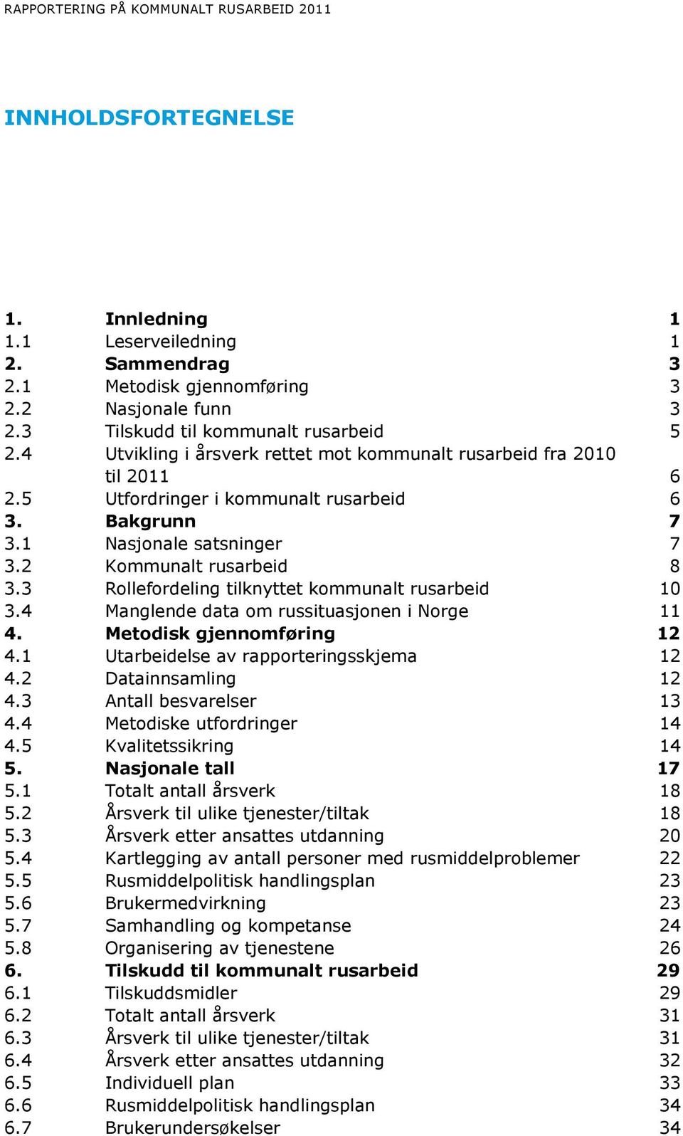 2 Kommunalt rusarbeid 8 3.3 Rollefordeling tilknyttet kommunalt rusarbeid 10 3.4 Manglende data om russituasjonen i Norge 11 4. Metodisk gjennomføring 12 4.1 Utarbeidelse av rapporteringsskjema 12 4.
