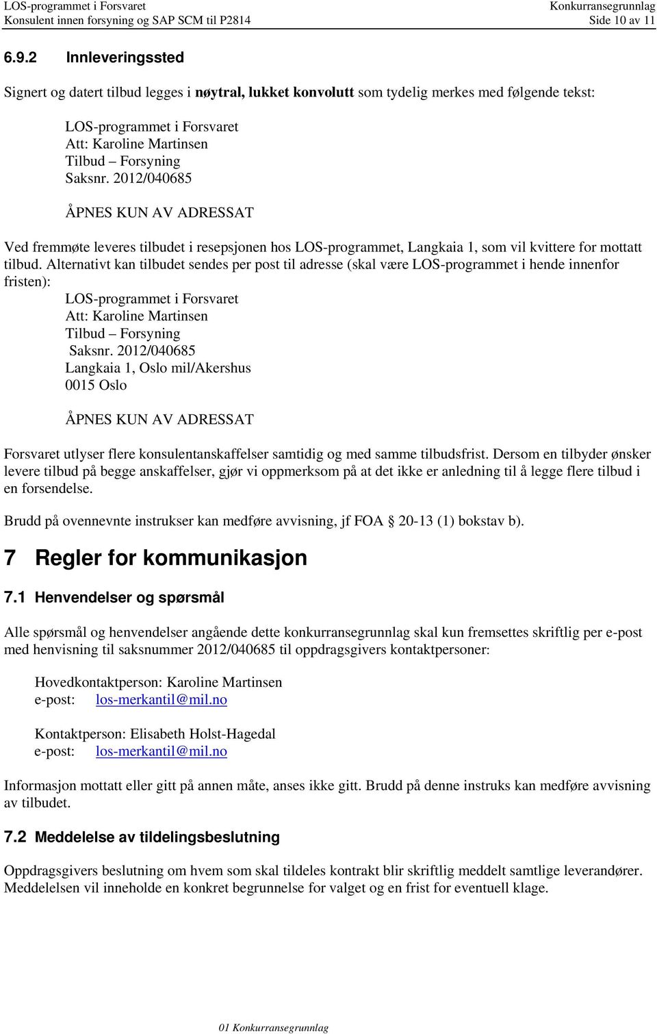 2012/040685 ÅPNES KUN AV ADRESSAT Ved fremmøte leveres tilbudet i resepsjonen hos LOS-programmet, Langkaia 1, som vil kvittere for mottatt tilbud.
