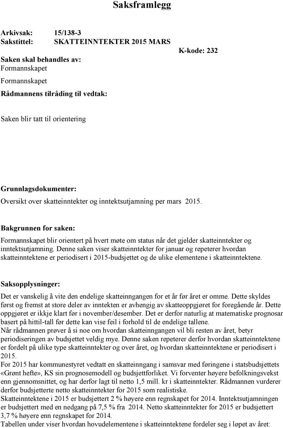 Bakgrunnen for saken: Formannskapet blir orientert på hvert møte om status når det gjelder skatteinntekter og inntektsutjamning.