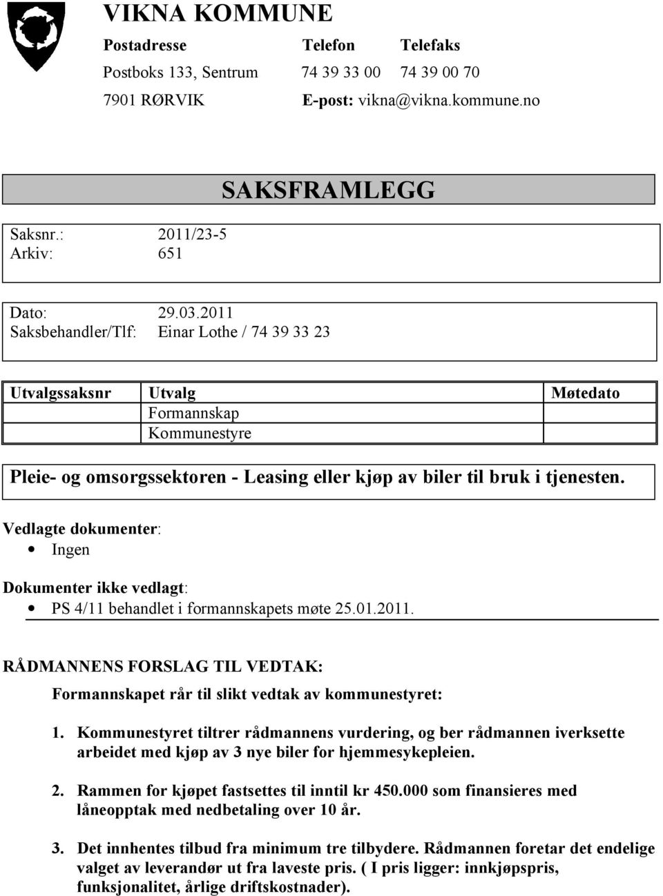 Vedlagte dokumenter: Ingen Dokumenter ikke vedlagt: PS 4/11 behandlet i formannskapets møte 25.01.2011. RÅDMANNENS FORSLAG TIL VEDTAK: Formannskapet rår til slikt vedtak av kommunestyret: 1.