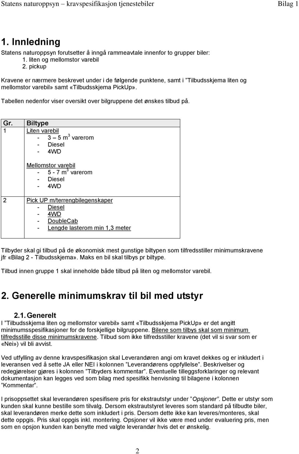 Tabellen nedenfor viser oversikt over bilgruppene det ønskes tilbud på. Gr.