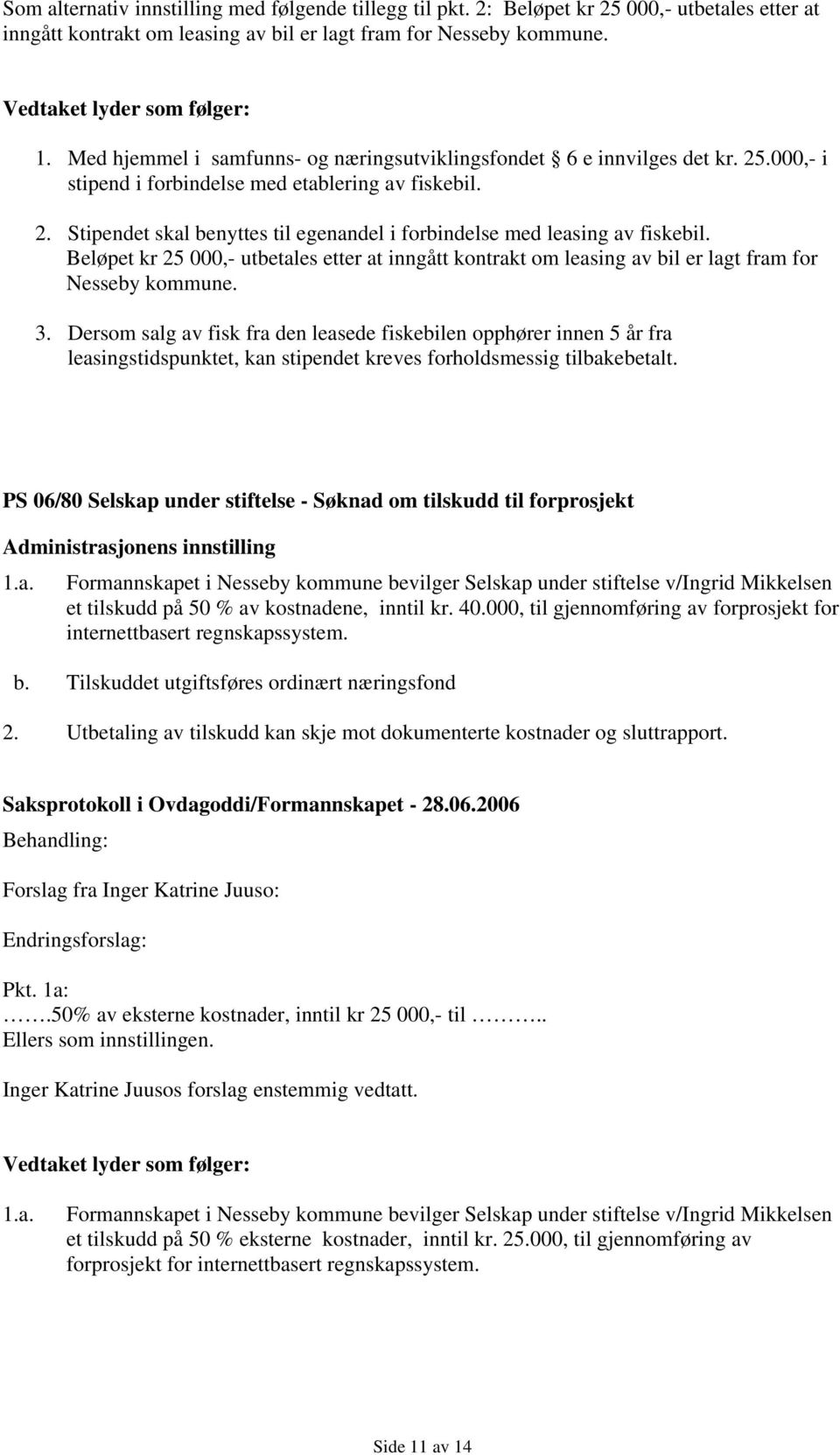 Beløpet kr 25 000,- utbetales etter at inngått kontrakt om leasing av bil er lagt fram for Nesseby kommune. 3.