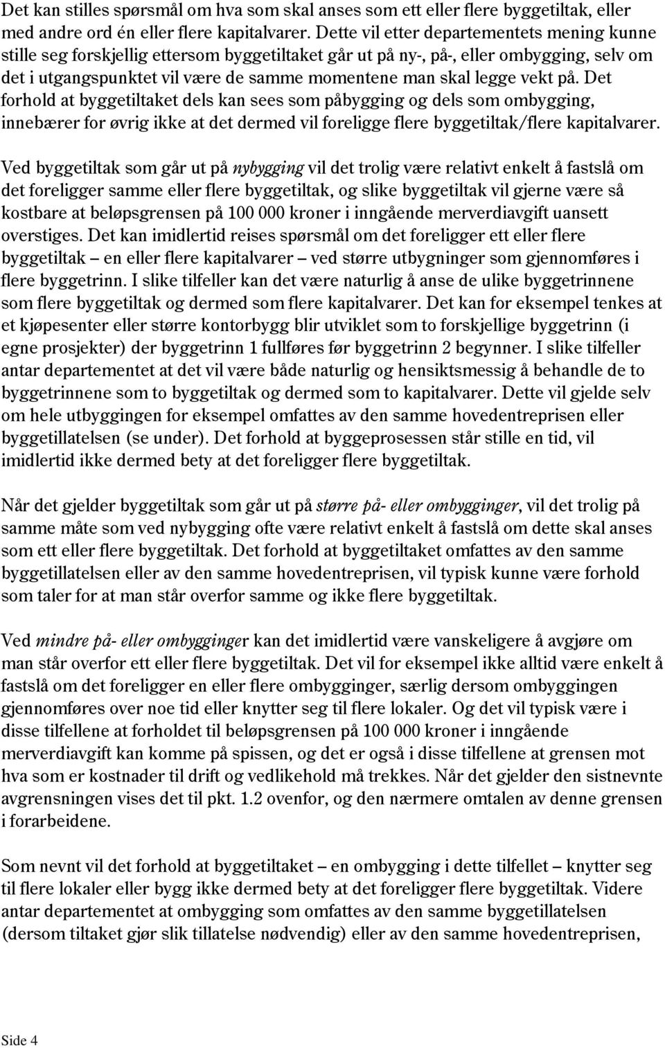 vekt på. Det forhold at byggetiltaket dels kan sees som påbygging og dels som ombygging, innebærer for øvrig ikke at det dermed vil foreligge flere byggetiltak/flere kapitalvarer.