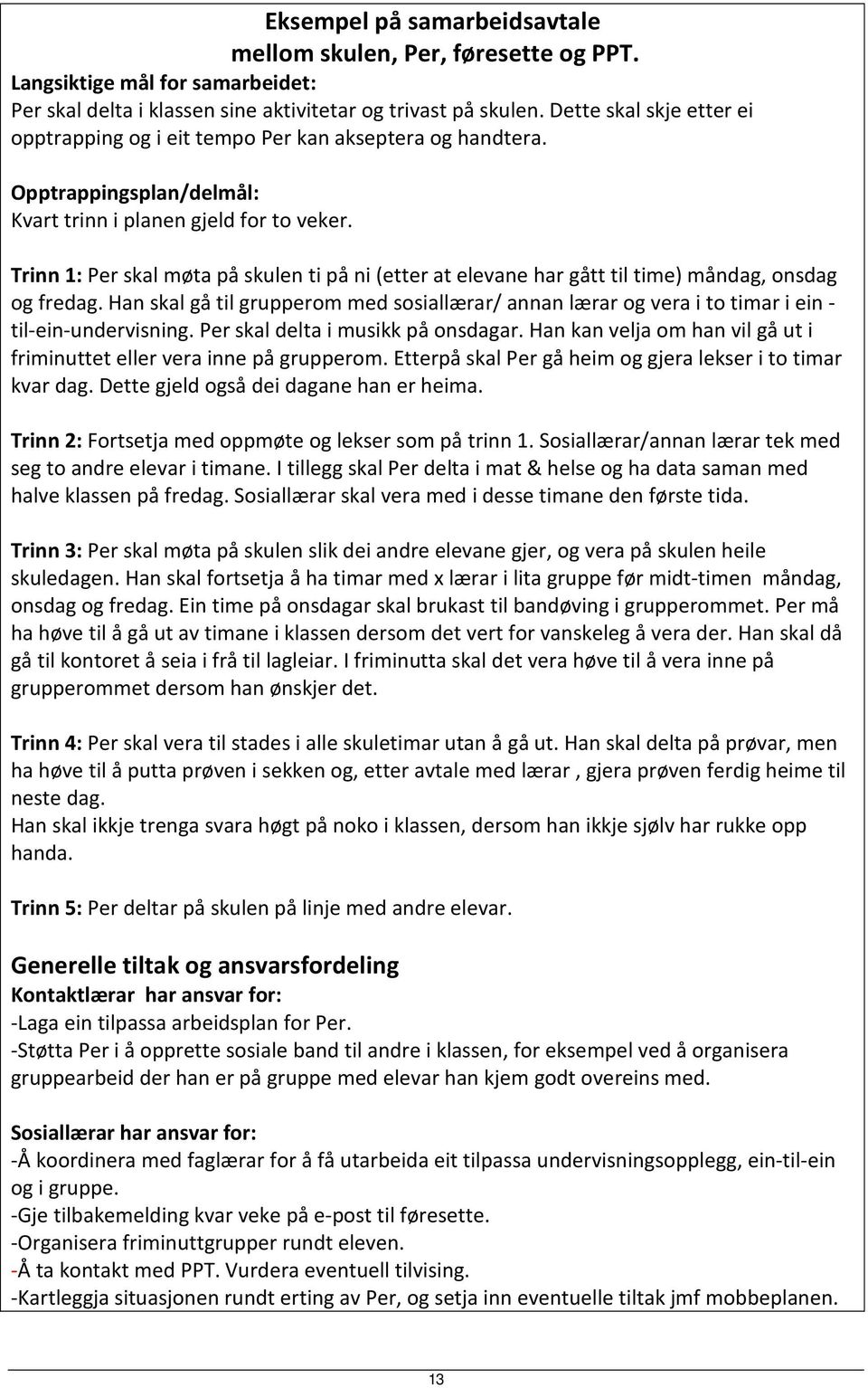 Trinn 1: Per skal møta på skulen ti på ni (etter at elevane har gått til time) måndag, onsdag og fredag.