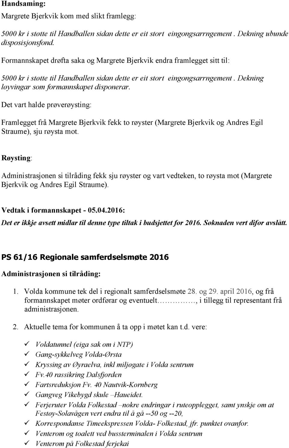 Det vart halde prøverøysting: Framlegget frå Margrete Bjerkvik fekk to røyster (Margrete Bjerkvik og Andres Egil Straume), sju røysta mot.