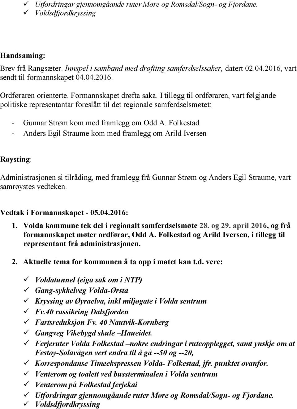 I tillegg til ordføraren, vart følgjande politiske representantar foreslått til det regionale samferdselsmøtet: - Gunnar Strøm kom med framlegg om Odd A.