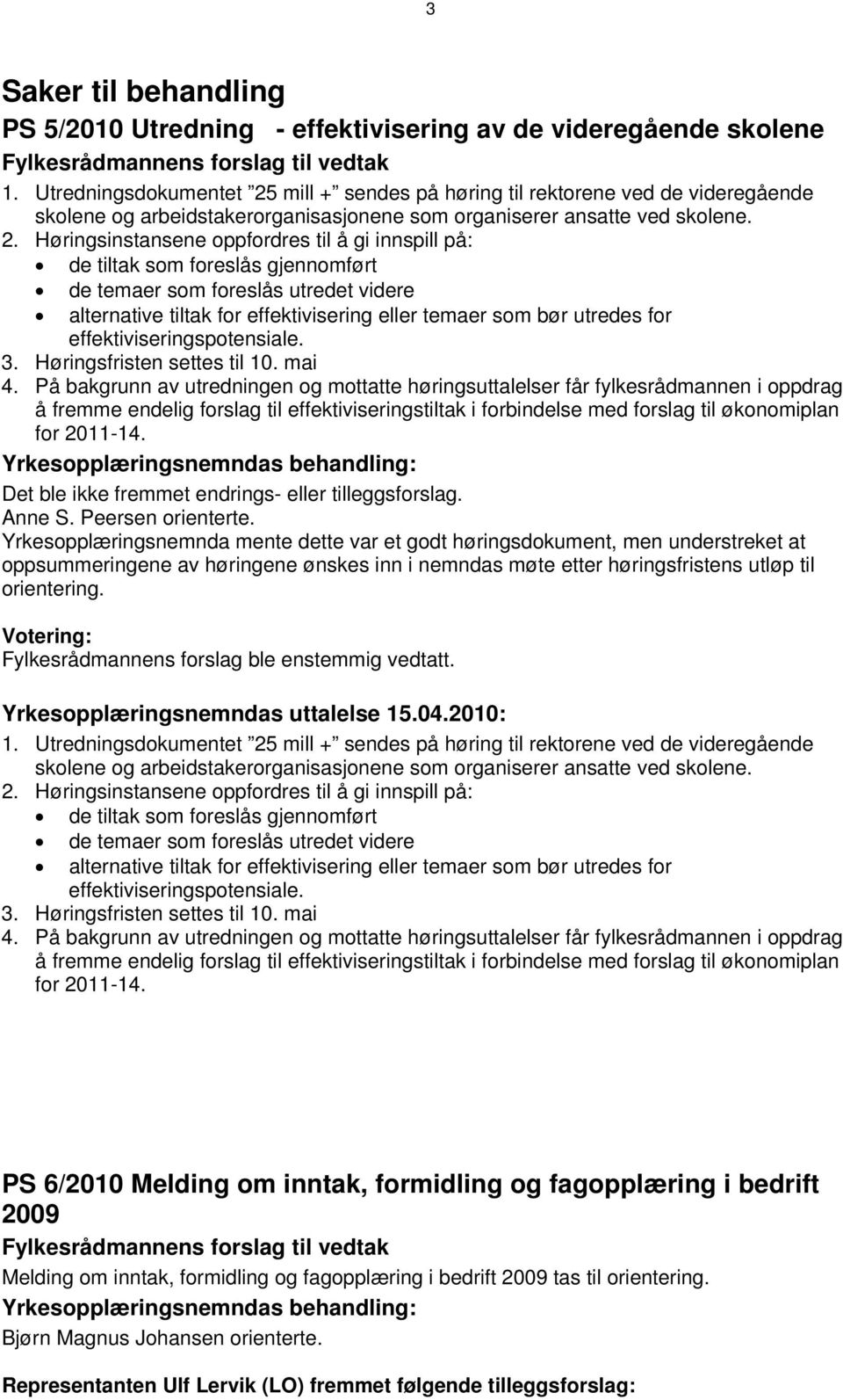 mill + sendes på høring til rektorene ved de videregående skolene og arbeidstakerorganisasjonene som organiserer ansatte ved skolene. 2.