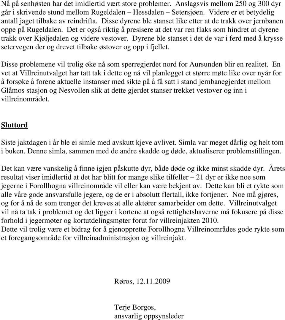 Det er også riktig å presisere at det var ren flaks som hindret at dyrene trakk over Kjøljedalen og videre vestover.