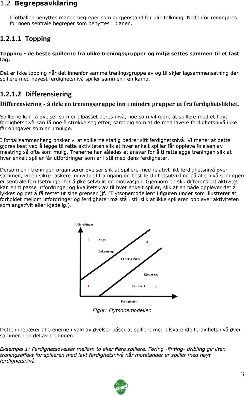 2.1.2 Differensiering Differensiering - å dele en treningsgruppe inn i mindre grupper ut fra ferdighetslikhet.