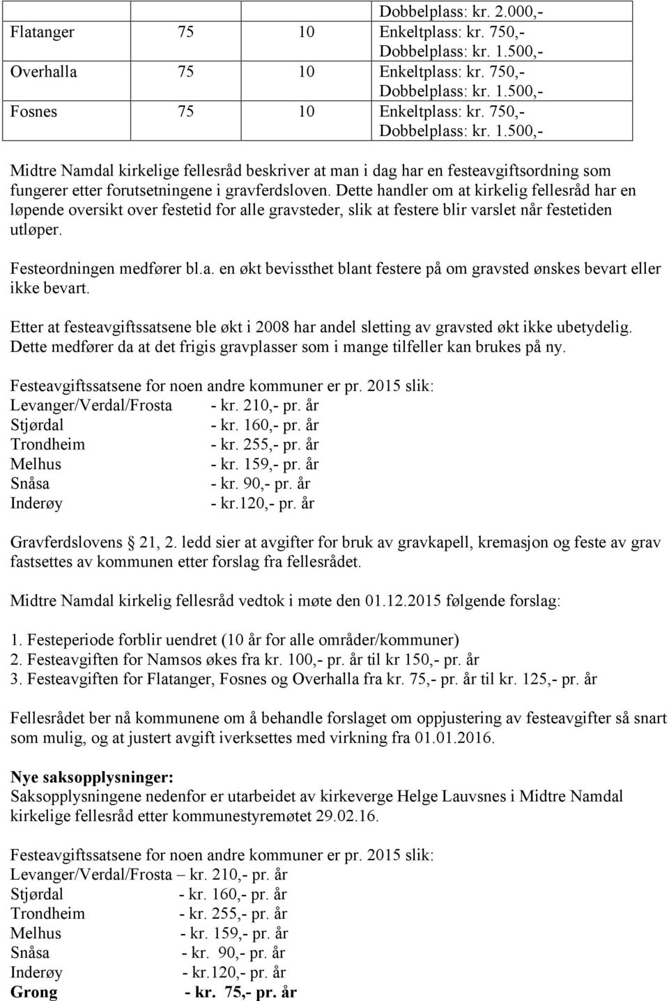 Dette handler om at kirkelig fellesråd har en løpende oversikt over festetid for alle gravsteder, slik at festere blir varslet når festetiden utløper. Festeordningen medfører bl.a. en økt bevissthet blant festere på om gravsted ønskes bevart eller ikke bevart.