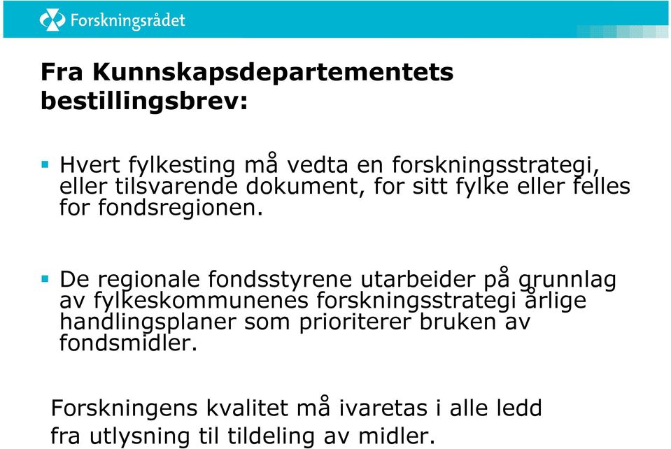 De regionale fondsstyrene utarbeider på grunnlag av fylkeskommunenes forskningsstrategi årlige