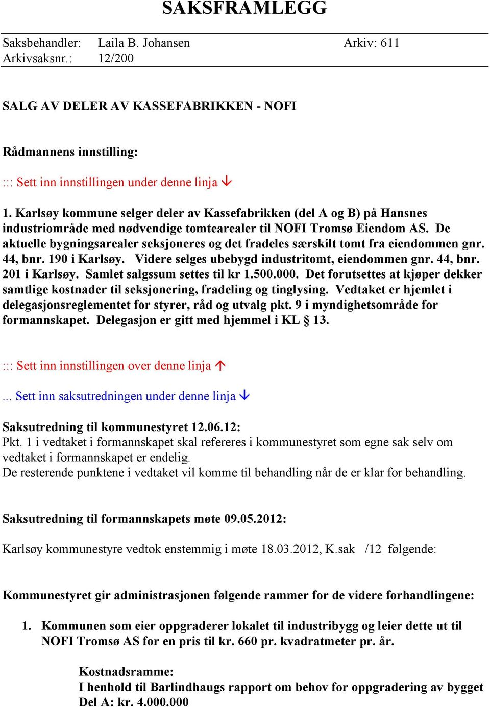 De aktuelle bygningsarealer seksjoneres og det fradeles særskilt tomt fra eiendommen gnr. 44, bnr. 190 i Karlsøy. Videre selges ubebygd industritomt, eiendommen gnr. 44, bnr. 201 i Karlsøy.