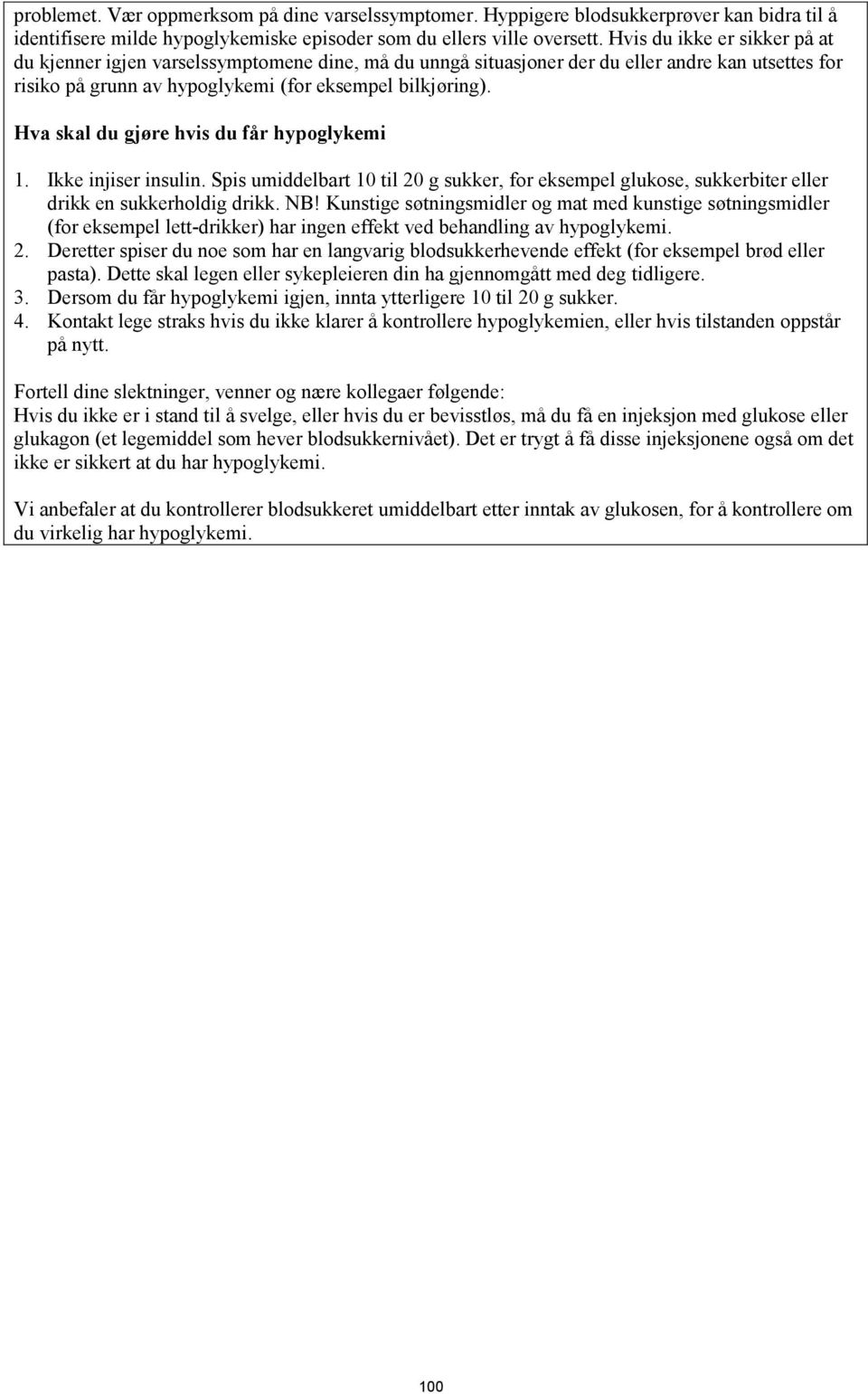 Hva skal du gjøre hvis du får hypoglykemi 1. Ikke injiser insulin. Spis umiddelbart 10 til 20 g sukker, for eksempel glukose, sukkerbiter eller drikk en sukkerholdig drikk. NB!