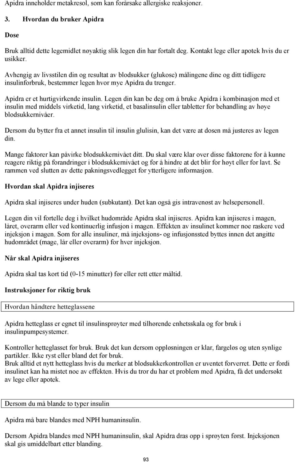 Avhengig av livsstilen din og resultat av blodsukker (glukose) målingene dine og ditt tidligere insulinforbruk, bestemmer legen hvor mye Apidra du trenger. Apidra er et hurtigvirkende insulin.