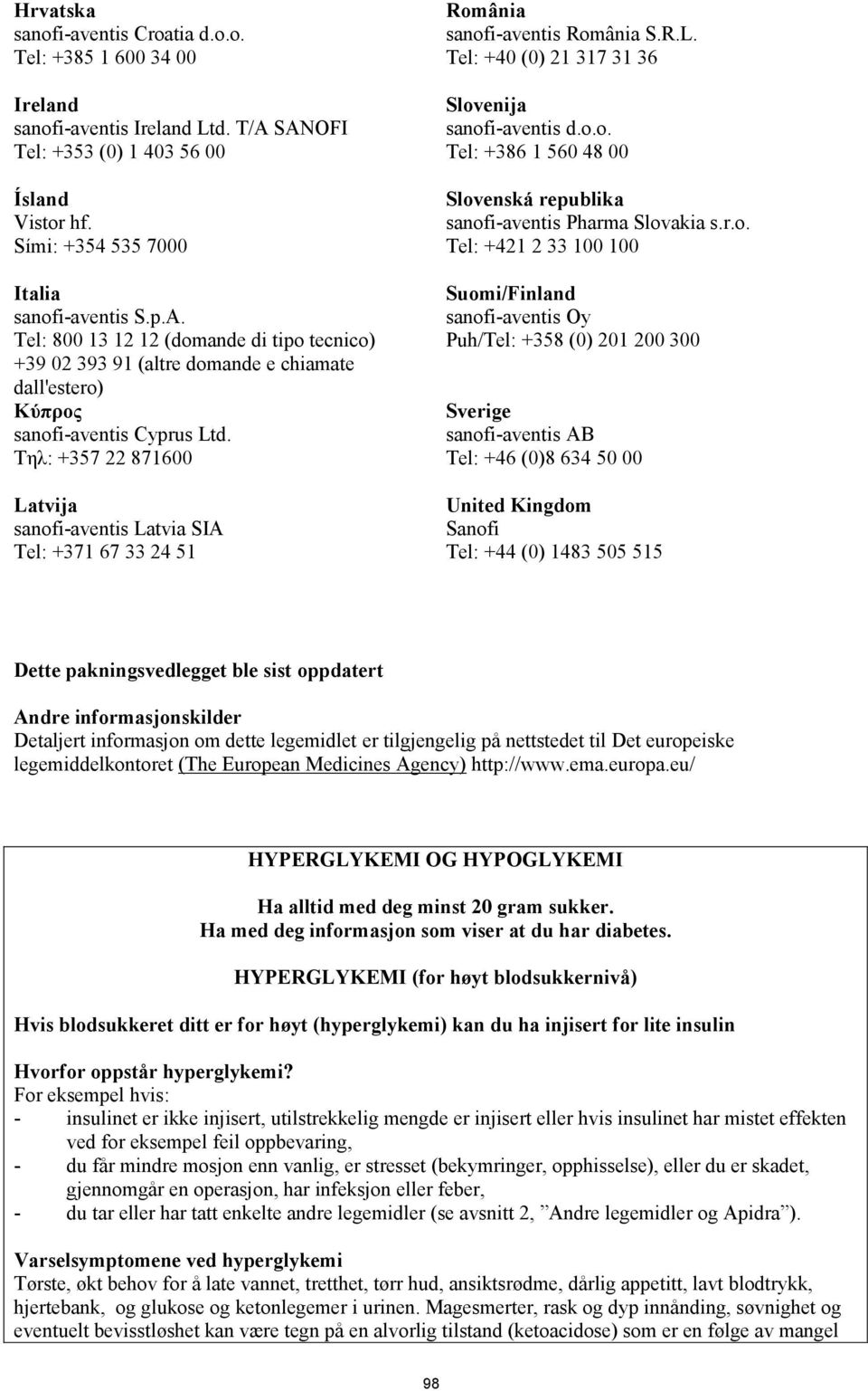 Τηλ: +357 22 871600 Latvija sanofi-aventis Latvia SIA Tel: +371 67 33 24 51 România sanofi-aventis România S.R.L. Tel: +40 (0) 21 317 31 36 Slovenija sanofi-aventis d.o.o. Tel: +386 1 560 48 00 Slovenská republika sanofi-aventis Pharma Slovakia s.