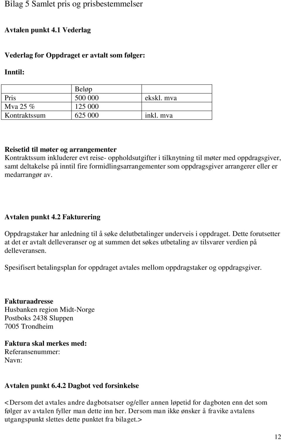 oppdragsgiver arrangerer eller er medarrangør av. Avtalen punkt 4.2 Fakturering Oppdragstaker har anledning til å søke delutbetalinger underveis i oppdraget.