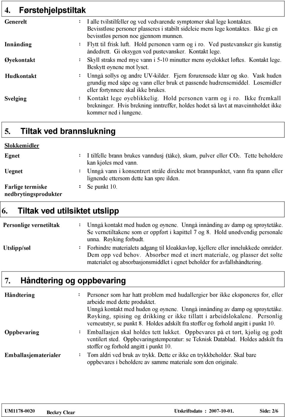 Gi oksygen ved pustevansker. Kontakt lege. Skyll straks med mye vann i 5-10 minutter mens øyelokket løftes. Kontakt lege. Beskytt øynene mot lyset. Unngå sollys og andre UV-kilder.