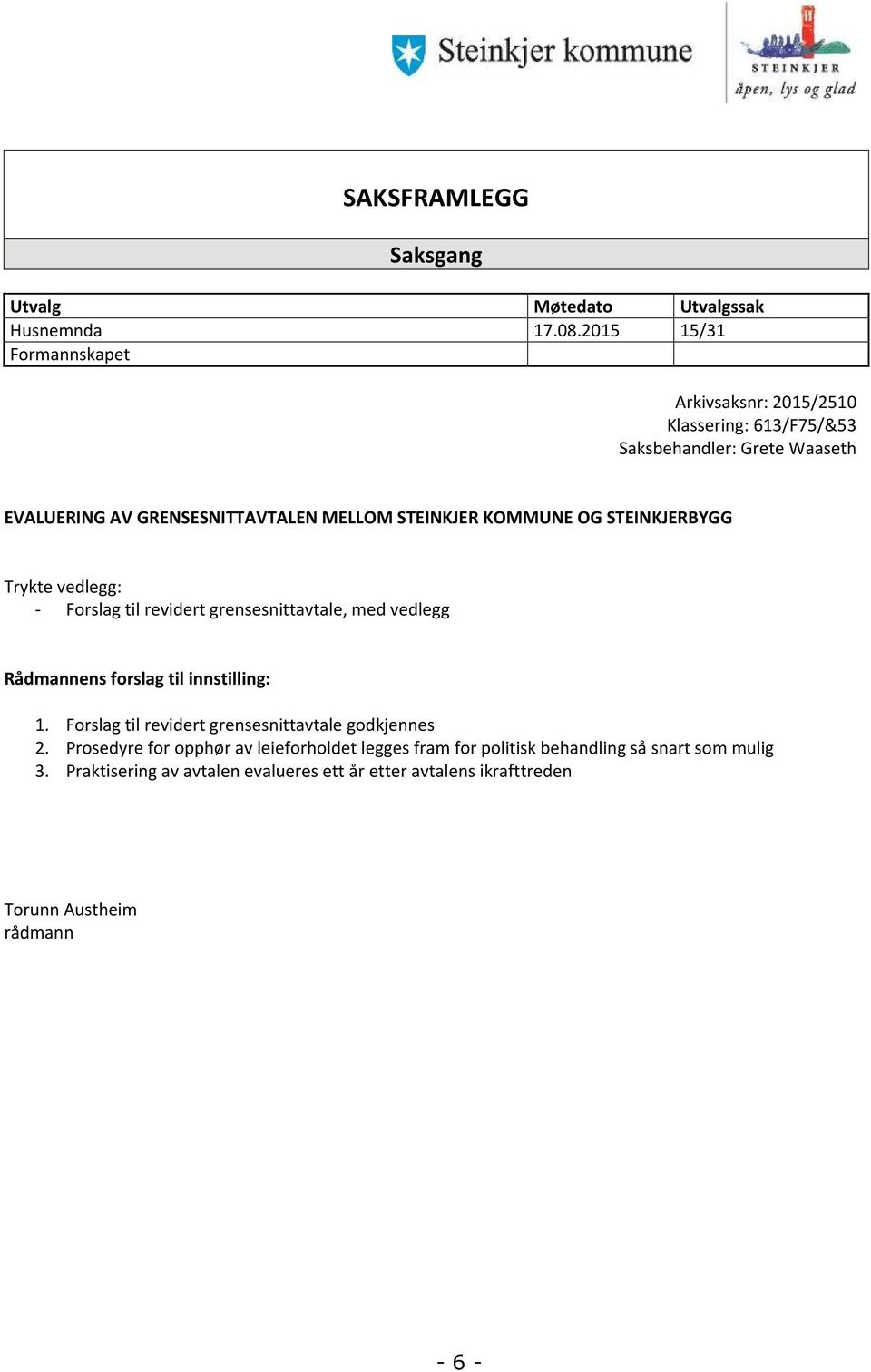 STEINKJER KOMMUNE OG STEINKJERBYGG Trykte vedlegg: - Forslag til revidert grensesnittavtale, med vedlegg Rådmannens forslag til innstilling: 1.