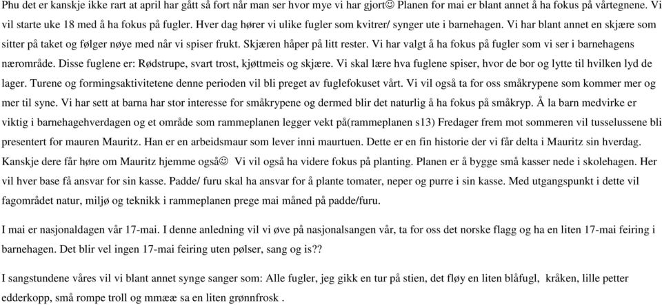 Vi har valgt å ha fokus på fugler som vi ser i barnehagens nærområde. Disse fuglene er: Rødstrupe, svart trost, kjøttmeis og skjære.