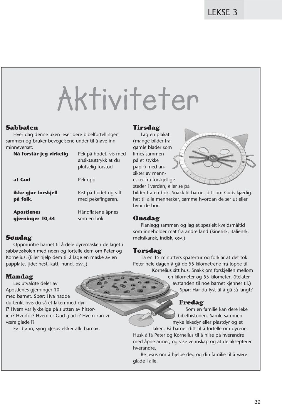 Søndag Oppmuntre barnet til å dele dyremasken de laget i sabbatsskolen med noen og fortelle dem om Peter og Kornelius. (Eller hjelp dem til å lage en maske av en papplate. [ide: hest, katt, hund, osv.