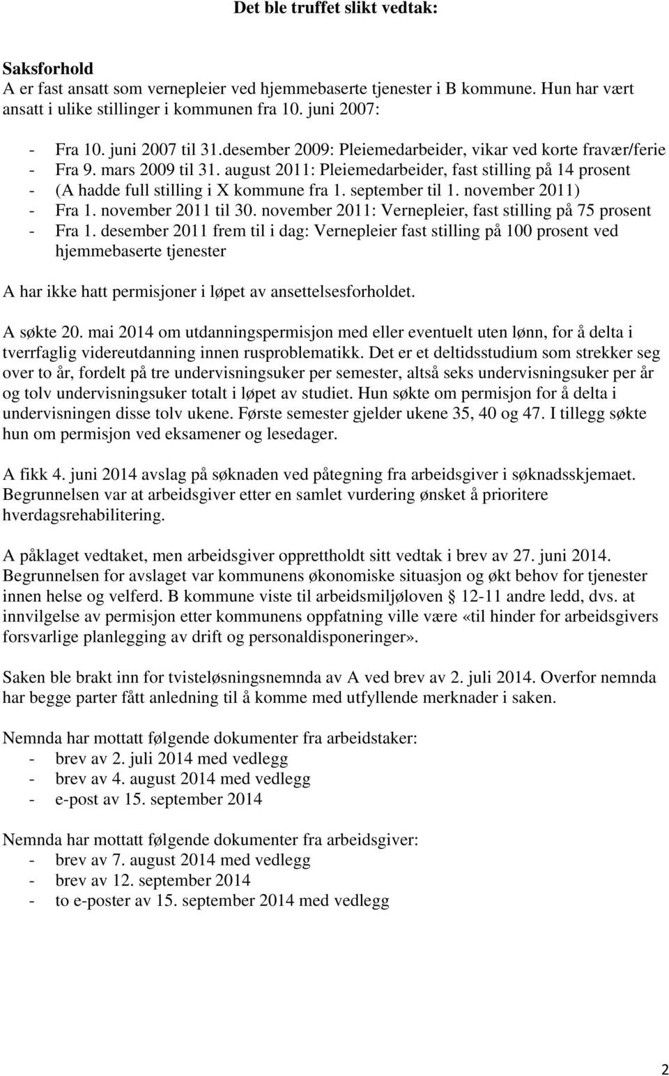 august 2011: Pleiemedarbeider, fast stilling på 14 prosent - (A hadde full stilling i X kommune fra 1. september til 1. november 2011) - Fra 1. november 2011 til 30.