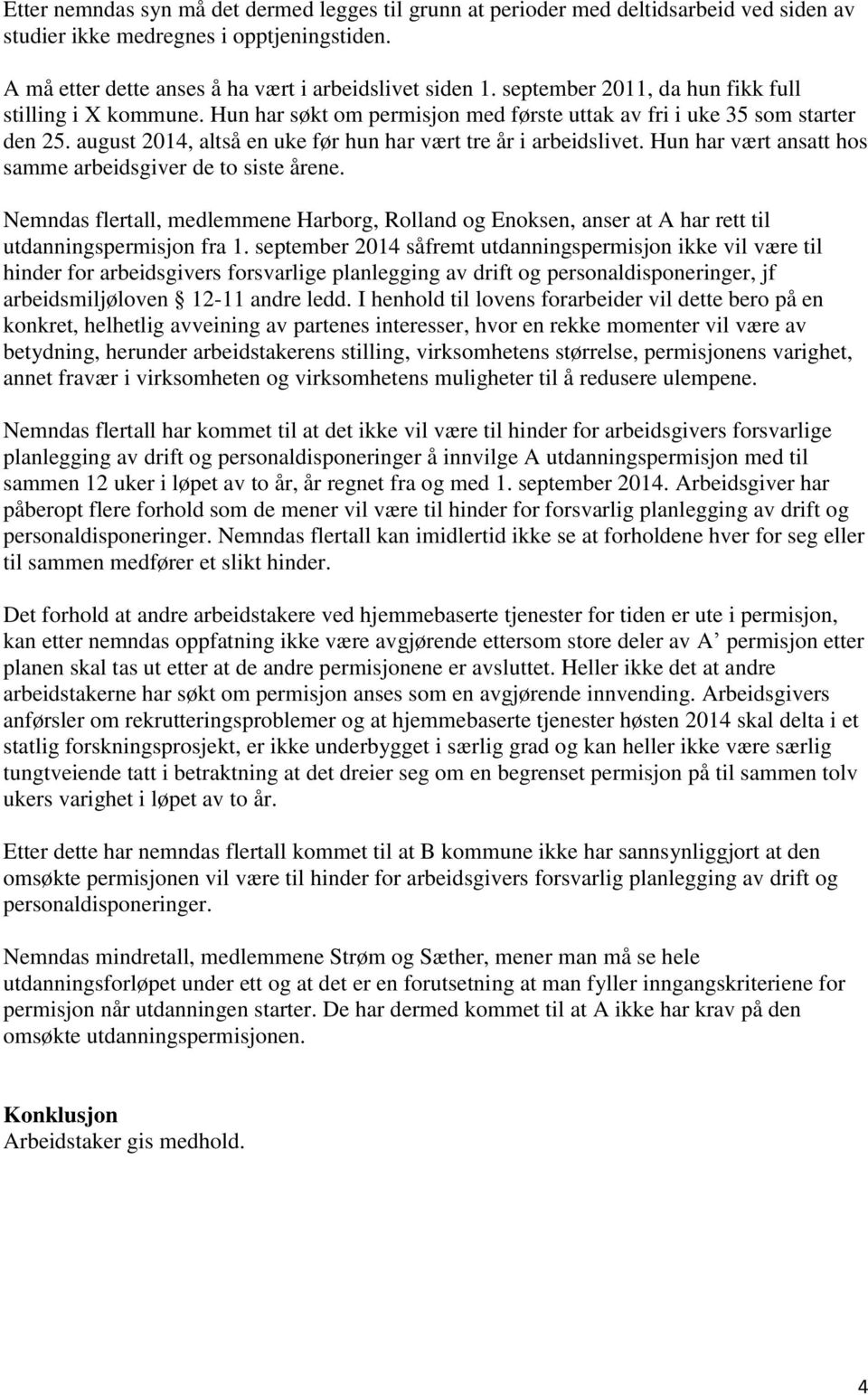 Hun har vært ansatt hos samme arbeidsgiver de to siste årene. Nemndas flertall, medlemmene Harborg, Rolland og Enoksen, anser at A har rett til utdanningspermisjon fra 1.