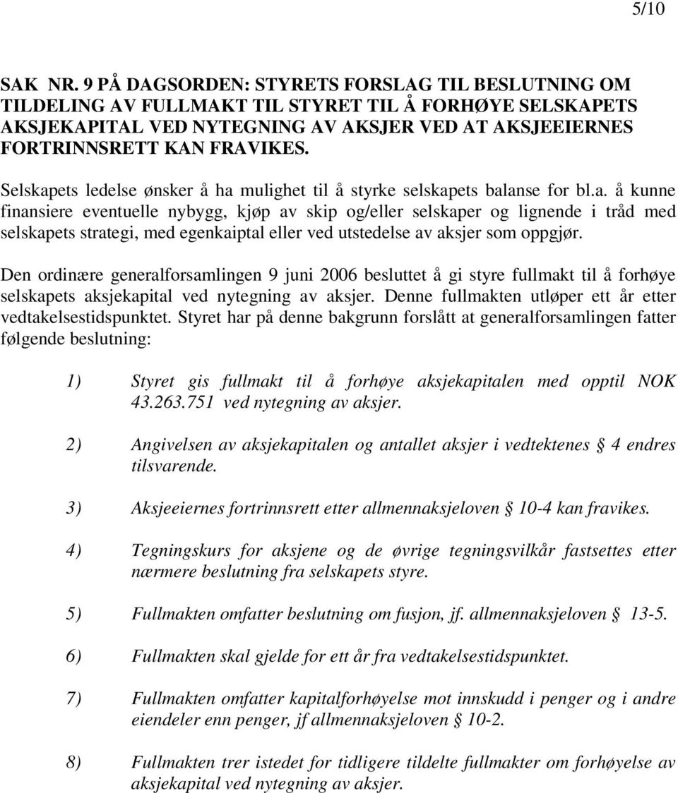 Selskapets ledelse ønsker å ha mulighet til å styrke selskapets balanse for bl.a. å kunne finansiere eventuelle nybygg, kjøp av skip og/eller selskaper og lignende i tråd med selskapets strategi, med egenkaiptal eller ved utstedelse av aksjer som oppgjør.