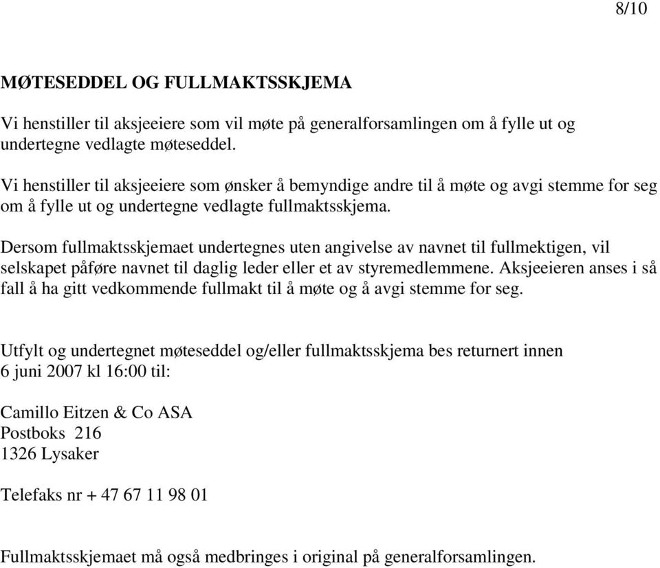 Dersom fullmaktsskjemaet undertegnes uten angivelse av navnet til fullmektigen, vil selskapet påføre navnet til daglig leder eller et av styremedlemmene.