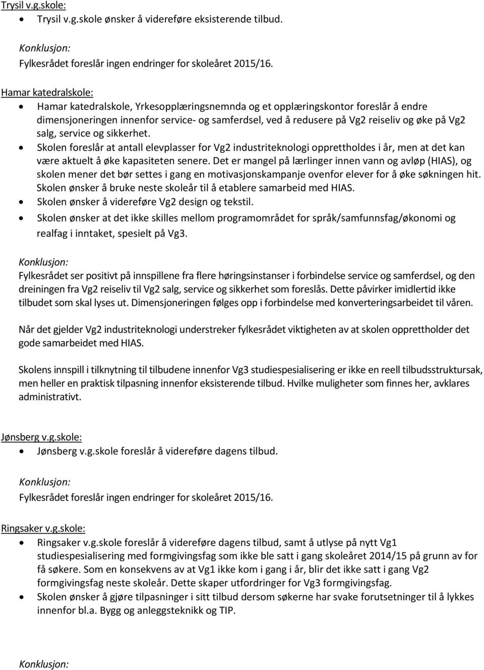 salg, service og sikkerhet. Skolen foreslår at antall elevplasser for Vg2 industriteknologi opprettholdes i år, men at det kan være aktuelt å øke kapasiteten senere.